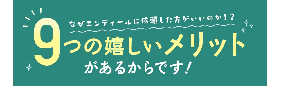 なぜエンディールに依頼した方がいいのか！？9つの嬉しいメリットがあるからです！